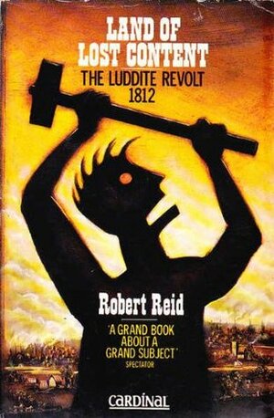Land Of Lost Content: The Luddite Revolt, 1812